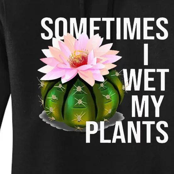 Sometimes I Wet My Plants Funny Gardening Cactus Lover Women's Pullover Hoodie