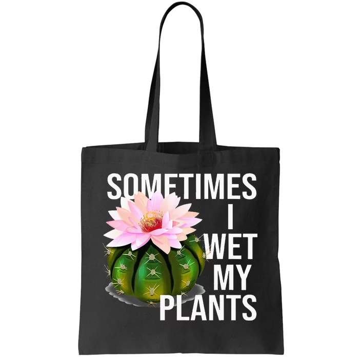 Sometimes I Wet My Plants Funny Gardening Cactus Lover Tote Bag