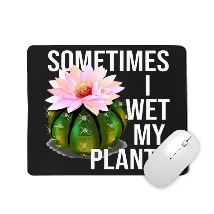 Sometimes I Wet My Plants Funny Gardening Cactus Lover Mousepad