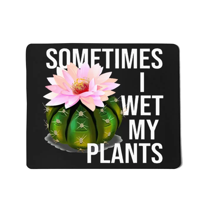 Sometimes I Wet My Plants Funny Gardening Cactus Lover Mousepad