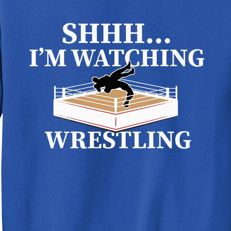 Shhh IM Watching Wrestling Funny Wrestling Lover Gift Tall Sweatshirt