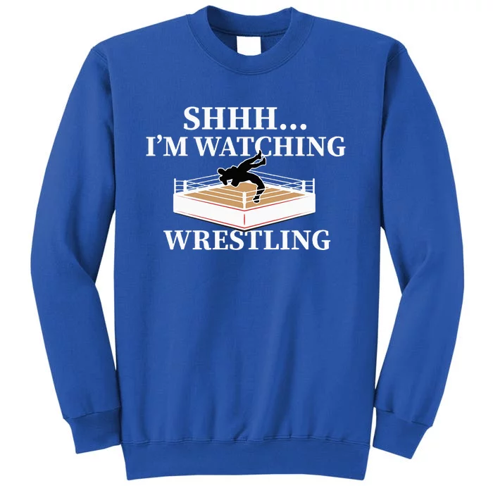 Shhh IM Watching Wrestling Funny Wrestling Lover Gift Tall Sweatshirt