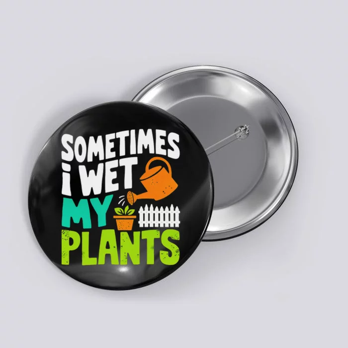 Sometimes I Wet My Plants Funny Gardening Design Button