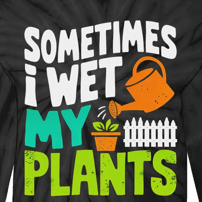 Sometimes I Wet My Plants Funny Gardening Design Tie-Dye Long Sleeve Shirt