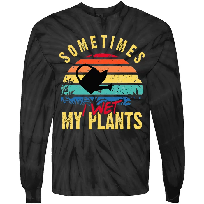 Sometimes I Wet My Plants Gardener Gardening Plant Grower Tie-Dye Long Sleeve Shirt