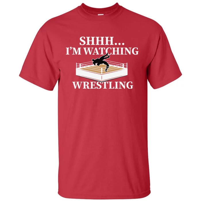 Shhh IM Watching Wrestling Funny Wrestling Lover Gift Tall T-Shirt