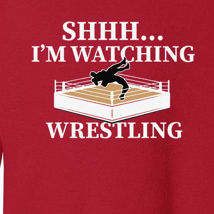 Shhh IM Watching Wrestling Funny Wrestling Lover Gift Toddler Sweatshirt