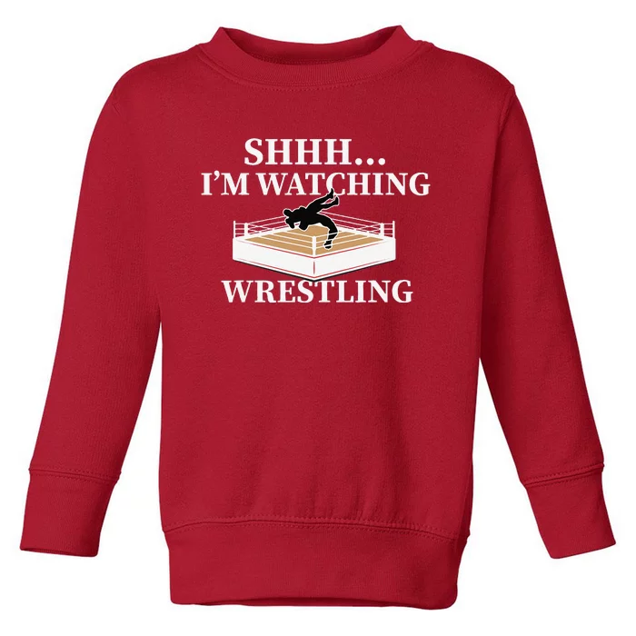 Shhh IM Watching Wrestling Funny Wrestling Lover Gift Toddler Sweatshirt