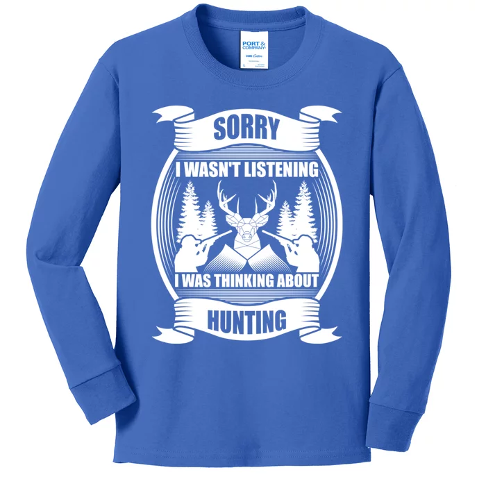 Sorry I Wasnt Listening I Was Thinking About Hunting Great Gift Kids Long Sleeve Shirt