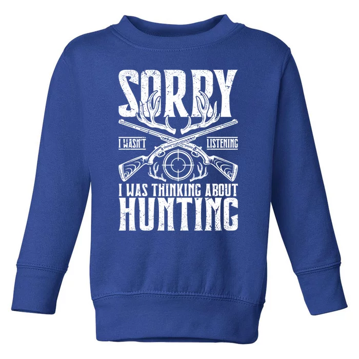 Sorry I Wasnt Listening I Was Thinking About Hunting Gift Toddler Sweatshirt