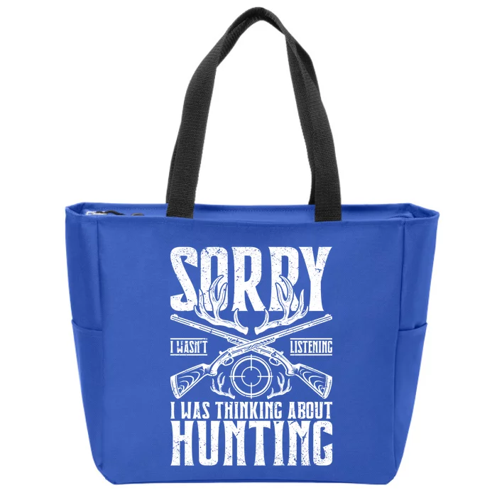 Sorry I Wasnt Listening I Was Thinking About Hunting Gift Zip Tote Bag