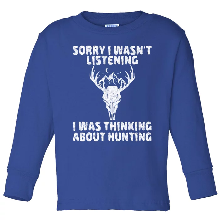 Sorry I Wasnt Listening I Was Thinking About Hunting Gift Toddler Long Sleeve Shirt