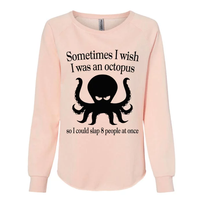 Sometimes I Wish I Was An Octopus Slap 8 People At A Time Womens California Wash Sweatshirt