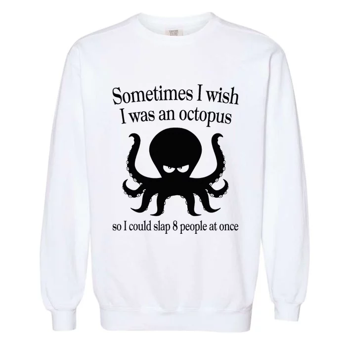 Sometimes I Wish I Was An Octopus Slap 8 People At A Time Garment-Dyed Sweatshirt