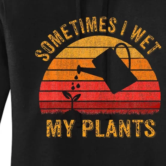 Sometimes I Wet My Plants Garden Lover Women's Pullover Hoodie