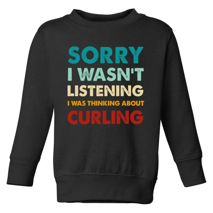 Sorry I WasnT Listening I Was Thinking About Curling Gift Toddler Sweatshirt