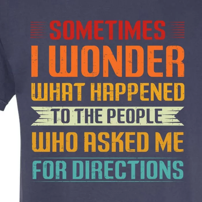 Sometimes I Wonder What Happened To The People Who Asked Me For Directions Garment-Dyed Heavyweight T-Shirt