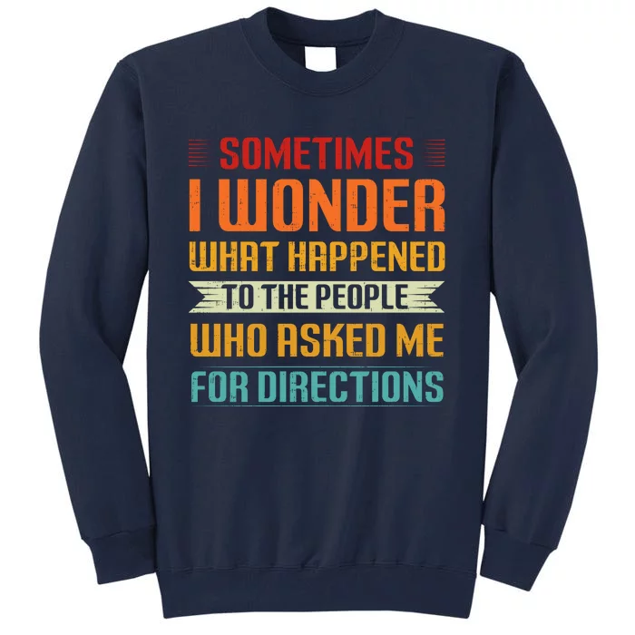 Sometimes I Wonder What Happened To The People Who Asked Me For Directions Tall Sweatshirt