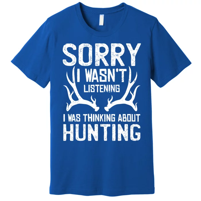 Sorry I Wasnt Listening I Was Thinking About Hunting Gift Premium T-Shirt