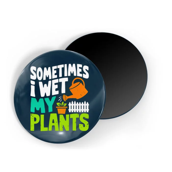 Sometimes I Wet My Plants Magnet