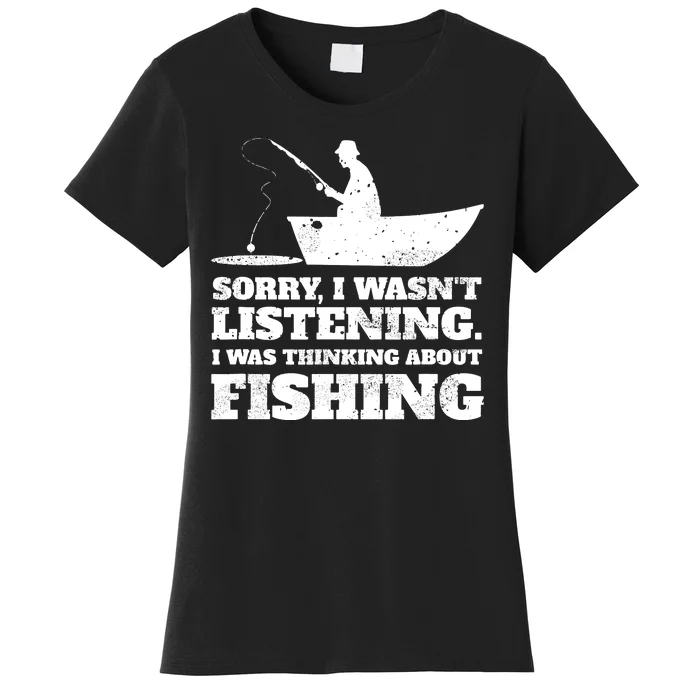 Sorry I Wasn't Listening I Thinking About Fishing Women's T-Shirt