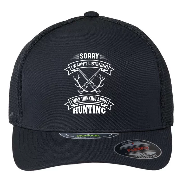 Sorry I Wasnt Listening I Was Thinking About Hunting Hunter Cool Gift Flexfit Unipanel Trucker Cap