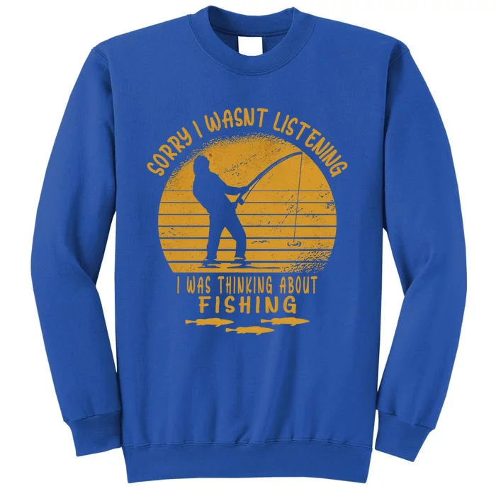 Sorry I Wasnt Listening I Was Thinking About Fishing Father Gift Tall Sweatshirt