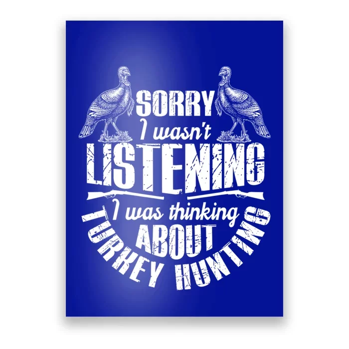 Sorry I Wasnt Listening I Was Thinking About Turkey Hunting Gift Poster