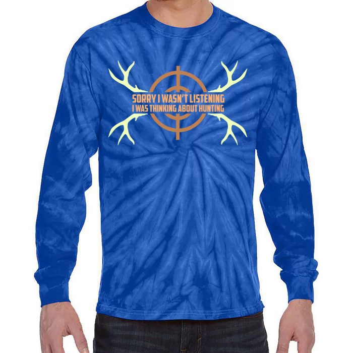 Sorry I Wasnt Listening I Was Thinking About Hunting Funny Gift Tie-Dye Long Sleeve Shirt