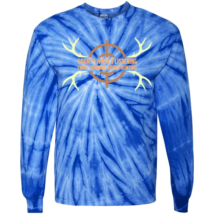 Sorry I Wasnt Listening I Was Thinking About Hunting Funny Gift Tie-Dye Long Sleeve Shirt