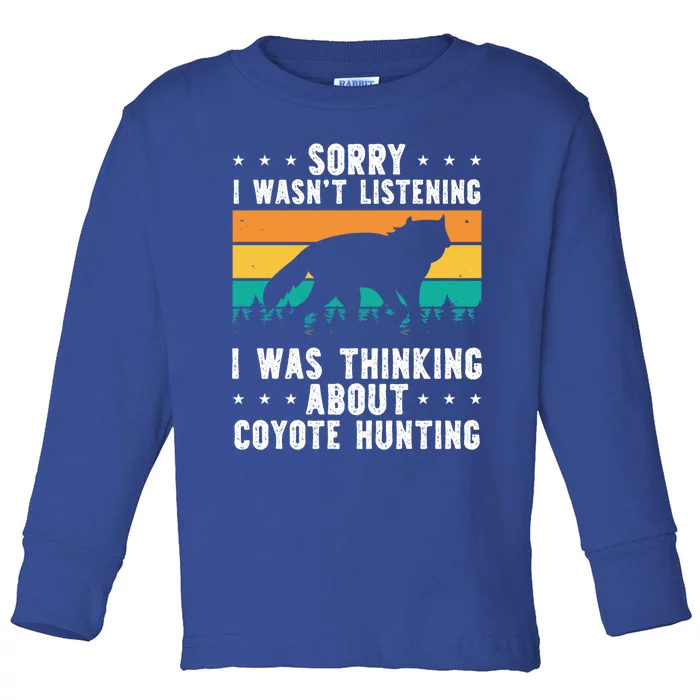 Sorry I Wasnt Listening I Was Thinking About Coyote Hunting Gift Toddler Long Sleeve Shirt