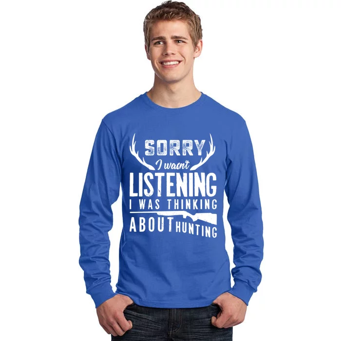 Sorry I Wasnt Listening Thinking About Hunting Gift Tall Long Sleeve T-Shirt