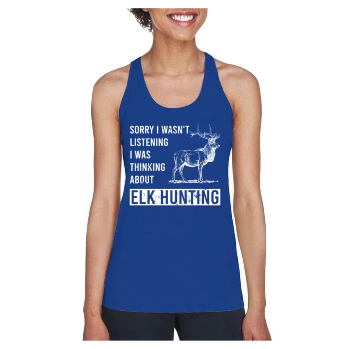 Sorry I Wasnt Listening I Was Thinking About Elk Hunting Meaningful Gift Women's Racerback Tank