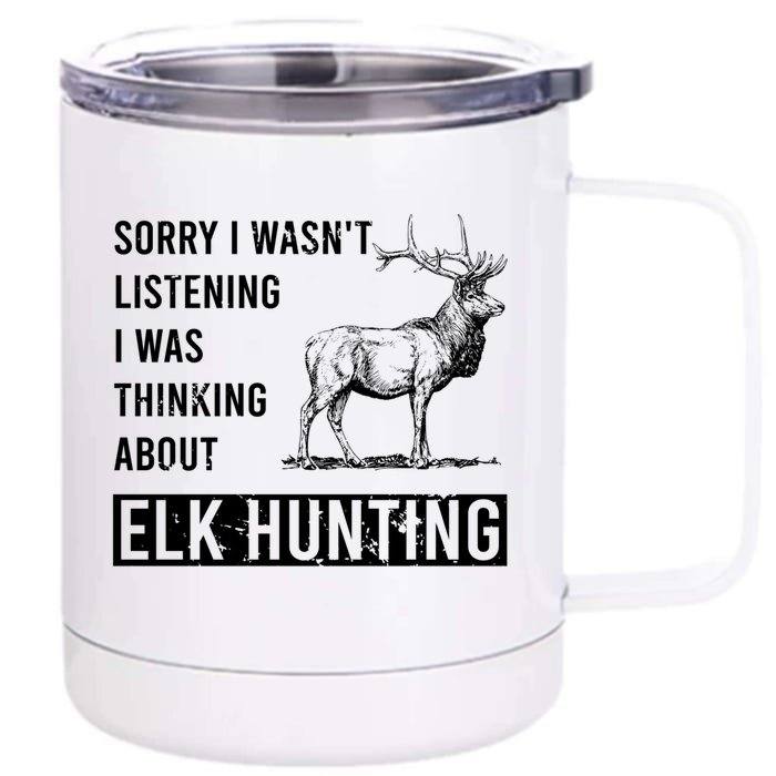 Sorry I Wasnt Listening I Was Thinking About Elk Hunting Meaningful Gift Front & Back 12oz Stainless Steel Tumbler Cup