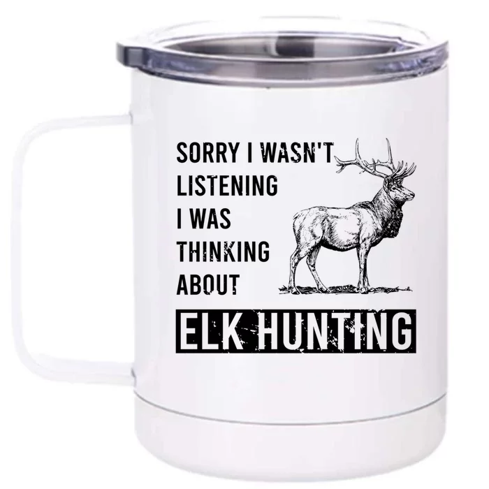 Sorry I Wasnt Listening I Was Thinking About Elk Hunting Meaningful Gift Front & Back 12oz Stainless Steel Tumbler Cup