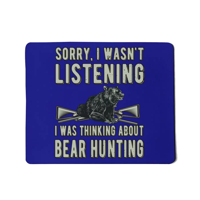 Sorry I Wasnt Listening Bear Hunter Bear Hunting Lover Gift Mousepad