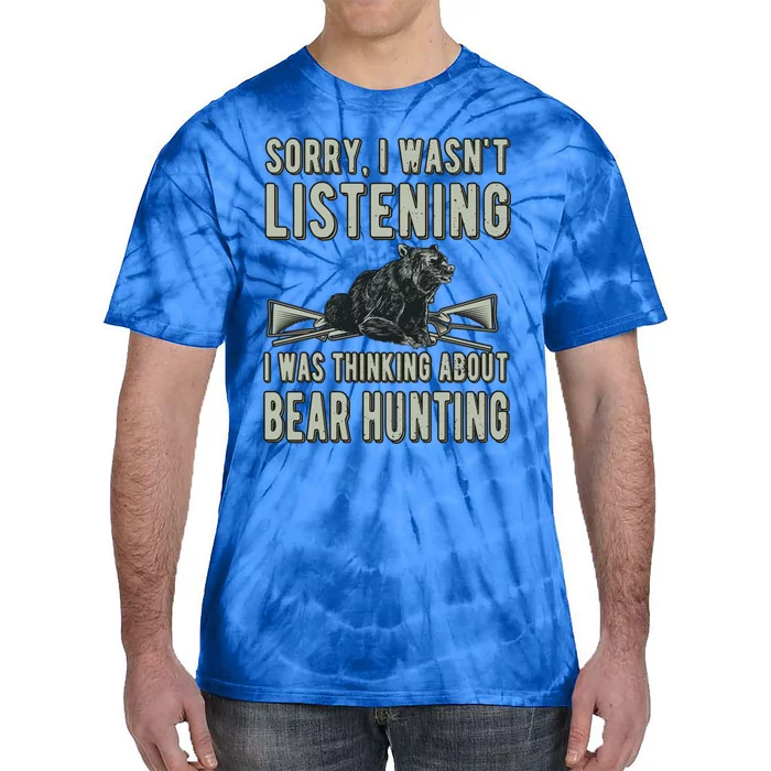 Sorry I Wasnt Listening Bear Hunter Bear Hunting Lover Gift Tie-Dye T-Shirt