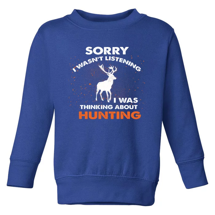 Sorry I Wasnt Listening I Was Thinking About Hunting Deer Gift Toddler Sweatshirt