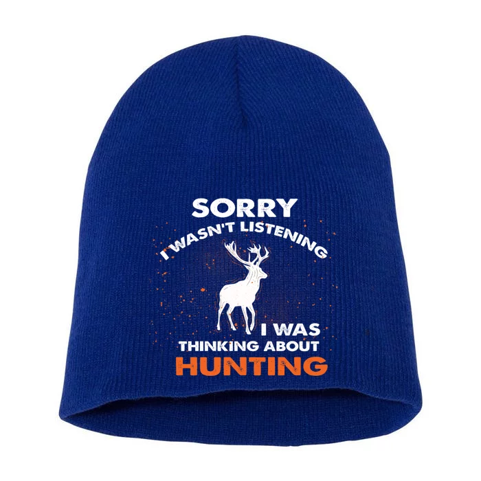 Sorry I Wasnt Listening I Was Thinking About Hunting Deer Gift Short Acrylic Beanie