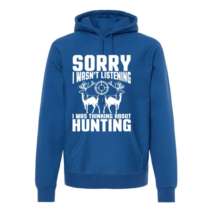 Sorry I Wasn`t Listening I Was Thinking About Hunting I Buck Meaningful Gift Premium Hoodie