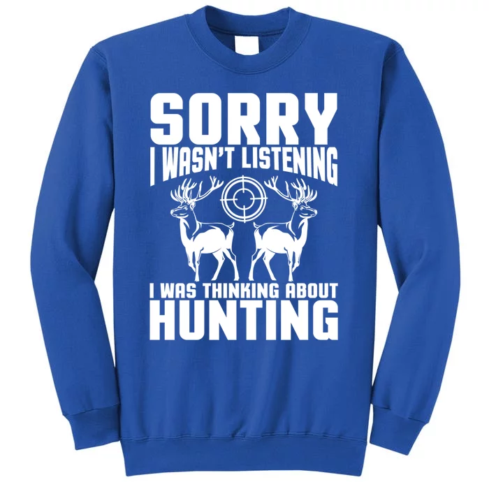 Sorry I Wasn`t Listening I Was Thinking About Hunting I Buck Meaningful Gift Tall Sweatshirt