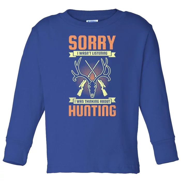 Sorry I Wasn’t Listening I Was Thinking About Hunting Cute Gift Toddler Long Sleeve Shirt