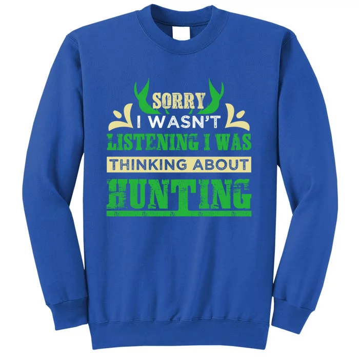 Sorry I Wasnt Listening I Was Thinking About Hunting Gift Tall Sweatshirt