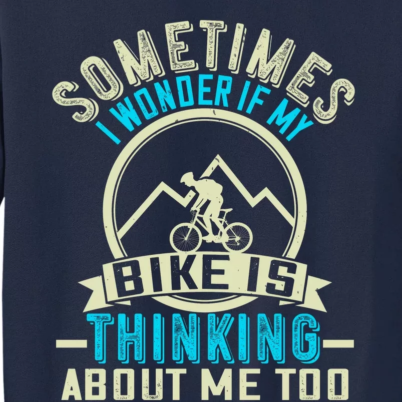 Sometimes I Wonder If My Bike Is Thinking About Me Too Tall Sweatshirt