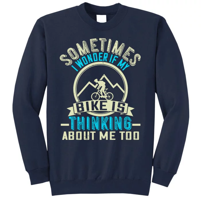 Sometimes I Wonder If My Bike Is Thinking About Me Too Tall Sweatshirt