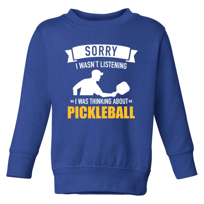 Sorry I Wasn't Listening I Was Thinking About Pickleball Gift Toddler Sweatshirt