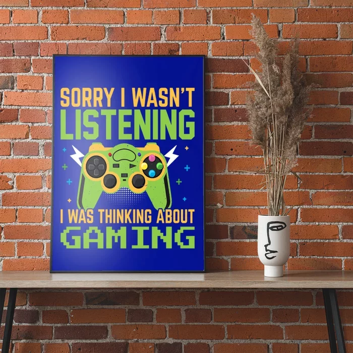 Sorry I WasnT Listening I Was Thinking A Bout Gaming Great Gift Poster