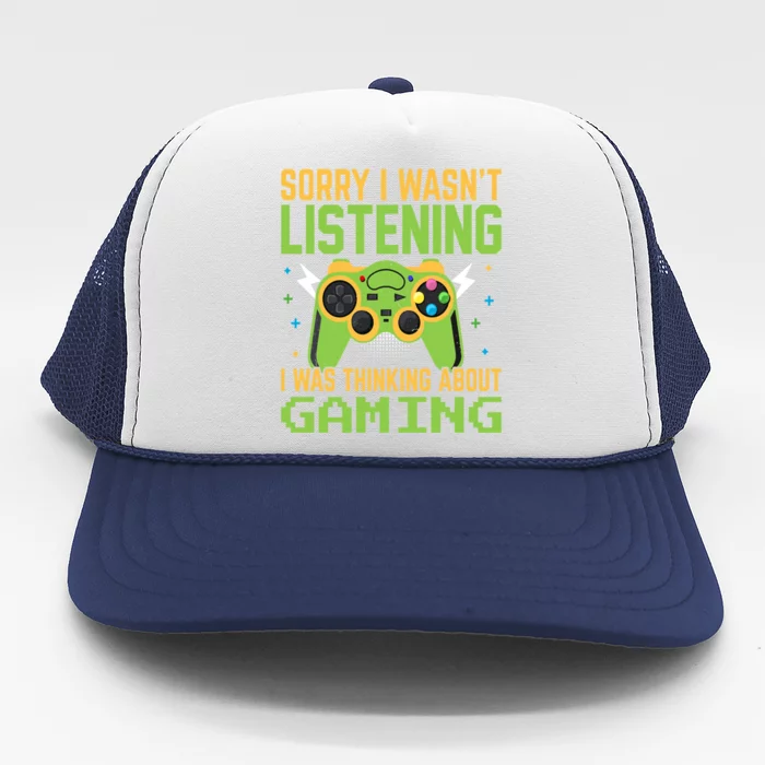 Sorry I WasnT Listening I Was Thinking A Bout Gaming Great Gift Trucker Hat