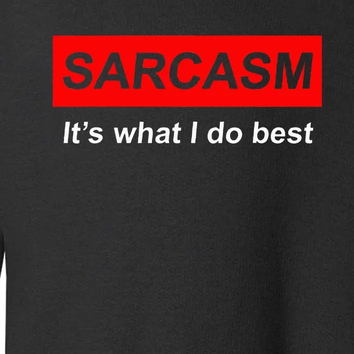 Sarcasm It’S What I Do Best Quote Toddler Sweatshirt