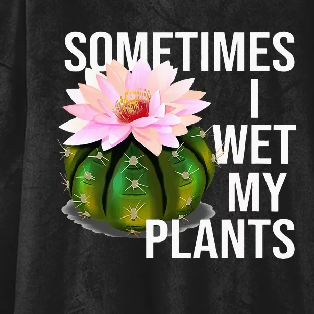 Sometimes I Wet My Plants Funny Gardening Cactus Lover Hooded Wearable Blanket